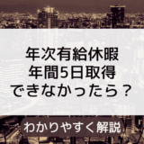 有給休暇を5日取得できなかった場合のリスクや罰則を解説