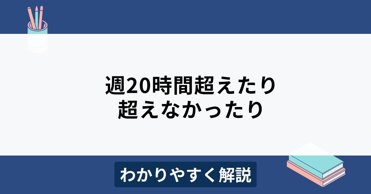 週20時間を超えたり超えなかったりした場合の社会保険・雇用保険