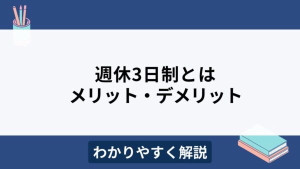 週休3日制とは？メリット・デメリットと導入企業の実例をわかりやすく解説