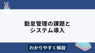 勤怠管理の課題とは？解決のためのシステム導入のポイント