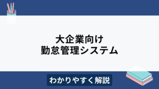 大企業におすすめの勤怠管理システム8選！比較ポイントもわかりやすく解説