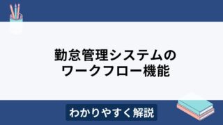 勤怠管理システムでワークフローを簡単に！メリットや選び方を解説