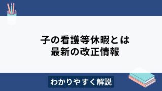 【2025年度改正】子の看護等休暇とは？改正点や時間単位取得を分かりやすく解説