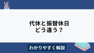 振替休日と代休の違いをわかりやすく解説！知らないと賃金未払リスクも？