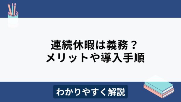 連続休暇は義務？メリットや導入のポイントをわかりやすく解説