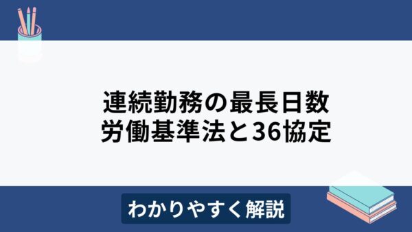 連続勤務日数の上限は7日？12日？労働基準法や36協定との関係をわかりやすく解説