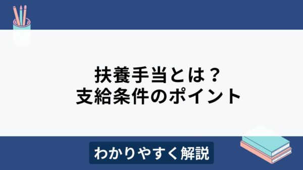 扶養手当とは？会社規模別の相場やメリット・デメリットをわかりやすく解説