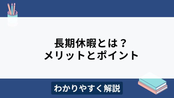 長期休暇のメリットとデメリットは？成功のポイントをわかりやすく解説