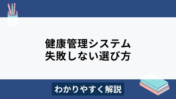 健康管理システムとは？比較ポイントやおすすめ10製品をわかりやすく解説