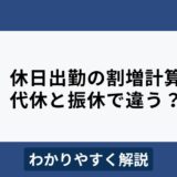 休日出勤の割増計算をわかりやすく解説！振替休日と代休で違いはある？