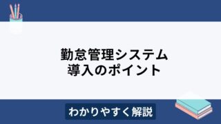 勤怠管理システム導入のメリットとは？システム選びのポイントを徹底解説