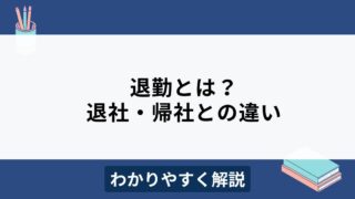 退勤とはどんな意味？退社や帰社との違いは？定義や出退勤管理を解説