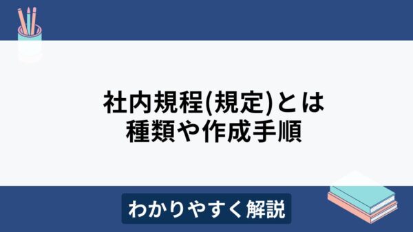 社内規程(規定)とは？メリットや作成手順をわかりやすく解説