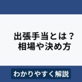 出張手当なしは違法？相場や決め方のポイントをわかりやすく解説