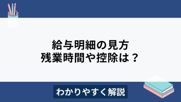 給与明細の見方をわかりやすく解説！残業時間や控除はどこを見る？