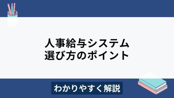 人事給与システム比較12選！選び方のポイントもわかりやすく解説