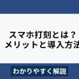 スマホ打刻で労務管理を効率化！おすすめ勤怠管理システム7選