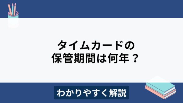 タイムカード（出勤簿）の保管期間5年はいつから？罰則はある？