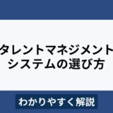 タレントマネジメントシステムの比較選定ポイントをわかりやすく解説