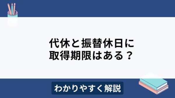 代休や振替休日の取得期限はいつまで？取らないとどうなる？