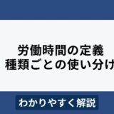 労働時間とは？労働基準法の定義と間違えやすいポイントをわかりやすく解説